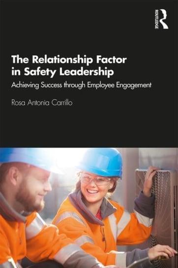 The Relationship Factor in Safety Leadership: Achieving Success through Employee Engagement Rosa Antonia Carrillo