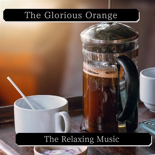 The Relaxing Music The Glorious Orange