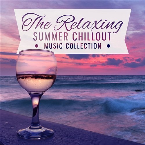 The Relaxing Summer Chillout Music Collection: Summer Party Night, Stress Relief, Candle Dinner, Paceful Instrumental Music, Romantic Evenings Various Artists