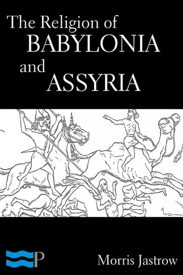 The Religion of Babylonia and Assyria Morris Jastrow
