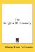 The Religion Of Humanity Frothingham Octavius Brooks