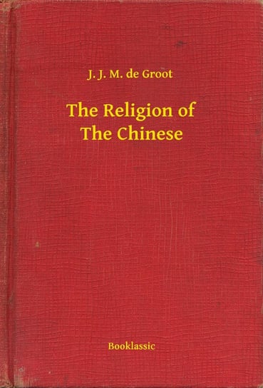 The Religion of The Chinese Jan Jakob Maria de Groot