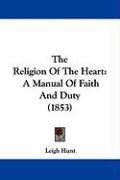 The Religion of the Heart: A Manual of Faith and Duty (1853) Hunt Leigh