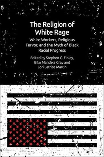 The Religion of White Rage: Religious Fervor, White Workers and the Myth of Black Racial Progress Opracowanie zbiorowe