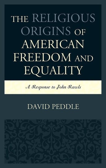 The Religious Origins of American Freedom and Equality Peddle David