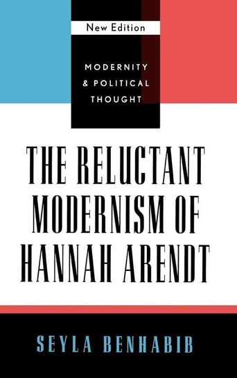 The Reluctant Modernism of Hannah Arendt, New Edition Benhabib Seyla