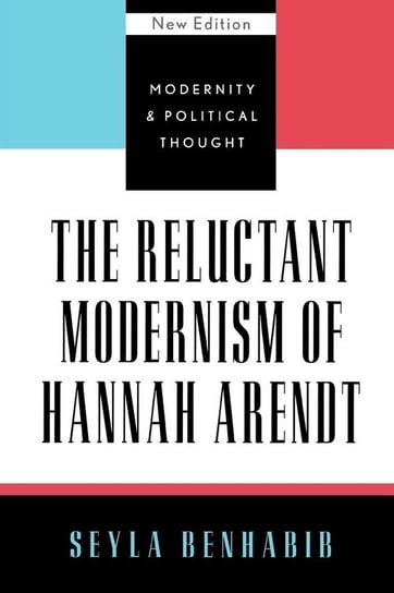 The Reluctant Modernism of Hannah Arendt, New Edition Benhabib Seyla