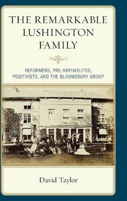 The Remarkable Lushington Family: Reformers, Pre-Raphaelites, Positivists, and the Bloomsbury Group Taylor David