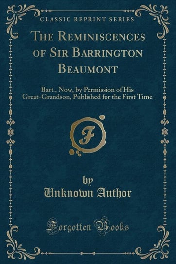 The Reminiscences of Sir Barrington Beaumont Author Unknown