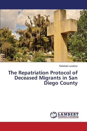 The Repatriation Protocol of Deceased Migrants in San Diego County Loveless Rebekah