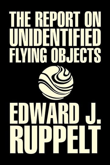The Report on Unidentified Flying Objects by Edward J. Ruppelt, UFOs & Extraterrestrials, Social Science, Conspiracy Theories, Political Science, Political Freedom & Security Ruppelt Edward J.