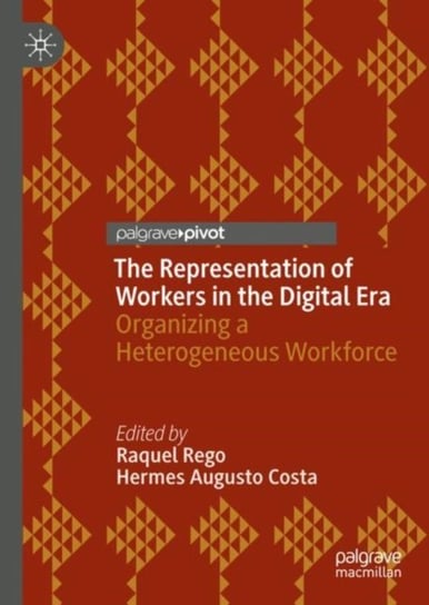 The Representation of Workers in the Digital Era: Organizing a Heterogeneous Workforce Raquel Rego