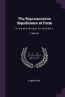 The Representative Significance of Form: An Essay in Comparative Aesthetics; Volume 2 Anonymous