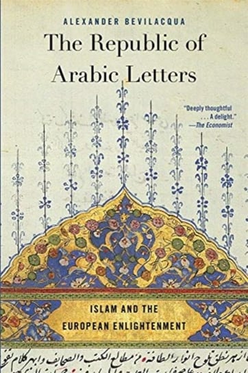 The Republic of Arabic Letters Islam and the European Enlightenment Alexander Bevilacqua