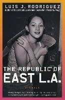 The Republic of East La: Stories Rodriguez Luis J.