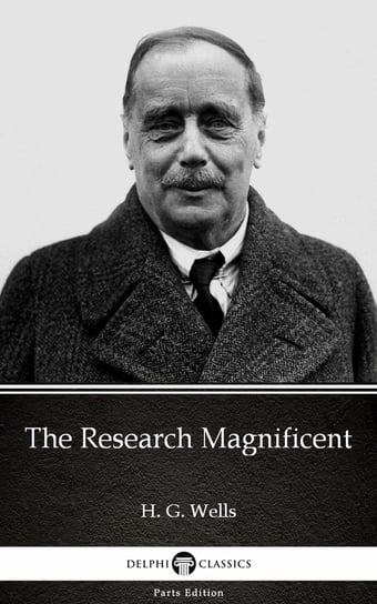 The Research Magnificent by H. G. Wells (Illustrated) Wells Herbert George