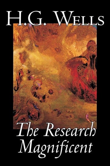 The Research Magnificent by H. G. Wells, Science Fiction, Classics, Literary Wells H. G.