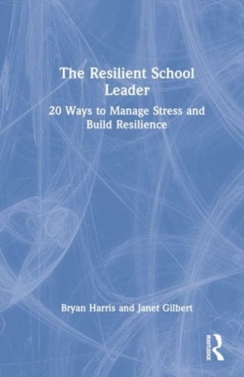 The Resilient School Leader: 20 Ways To Manage Stress And Build ...