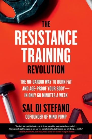 The Resistance Training Revolution: The No-Cardio Way to Burn Fat and Age-Proof Your Body-in Only 60 Minutes a Week Sal Di Stefano
