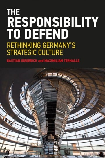 The Responsibility to Defend: Rethinking Germany's Strategic Culture Giegerich Bastian