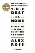 The Rest Is Noise: Listening to the Twentieth Century Ross Alex