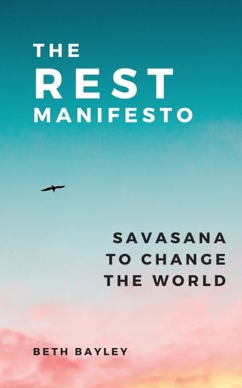 The Rest Manifesto: Savasana To Change The World Beth Bayley