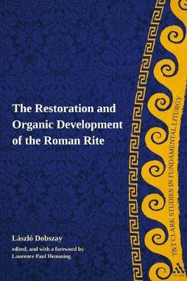 The Restoration and Organic Development of the Roman Rite Bloomsbury Publishing Plc