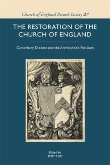 The Restoration of the Church of England. Canterbury Diocese and the Archbishops Peculiars Opracowanie zbiorowe