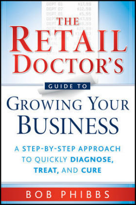 The Retail Doctor's Guide to Growing Your Business Phibbs Bob
