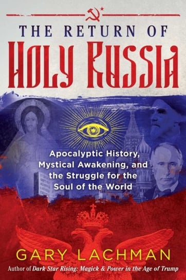The Return of Holy Russia: Apocalyptic History, Mystical Awakening, and the Struggle for the Soul of Lachman Gary