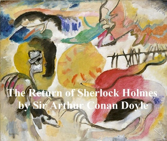 The Return of Sherlock Holmes, Third of the Five Sherlock Holmes Short Story Collections Doyle Sir Arthur Conan