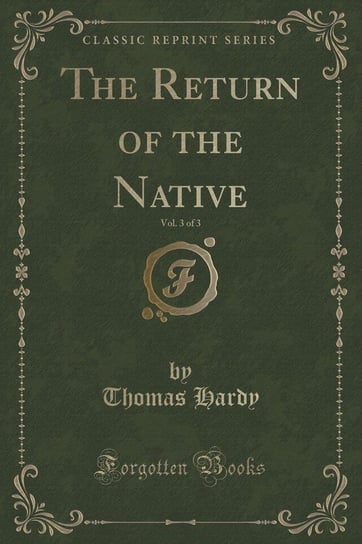 The Return of the Native, Vol. 3 of 3 (Classic Reprint) Hardy Thomas