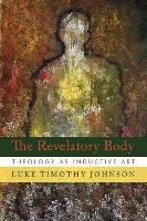 The Revelatory Body: Theology as Inductive Art Johnson Luke Timothy