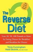 The Reverse Diet: Lose 20, 50, 100 Pounds or More by Eating Dinner for Breakfast and Breakfast for Dinner Cunningham Tricia, Skolnik Heidi