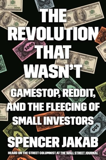 The Revolution That Wasnt: GameStop, Reddit, and the Fleecing of Small Investors Spencer Jakab