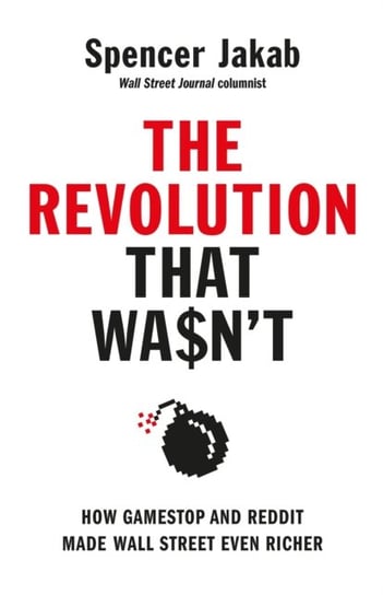 The Revolution That Wasnt: How GameStop and Reddit Made Wall Street Even Richer Spencer Jakab