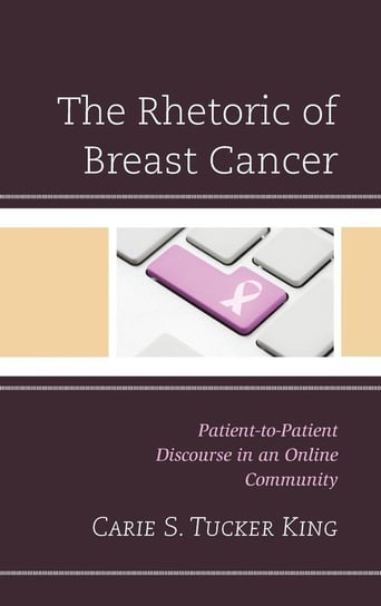 The Rhetoric of Breast Cancer King Carie S. Tucker