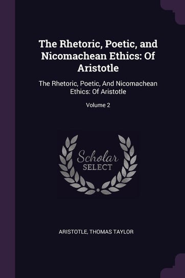 The Rhetoric, Poetic, and Nicomachean Ethics Aristotle