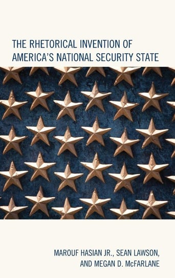 The Rhetorical Invention of America's National Security State Hasian Marouf Jr.