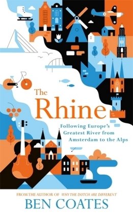 The Rhine: Following Europe's Greatest River from Amsterdam to the Alps Coates Ben