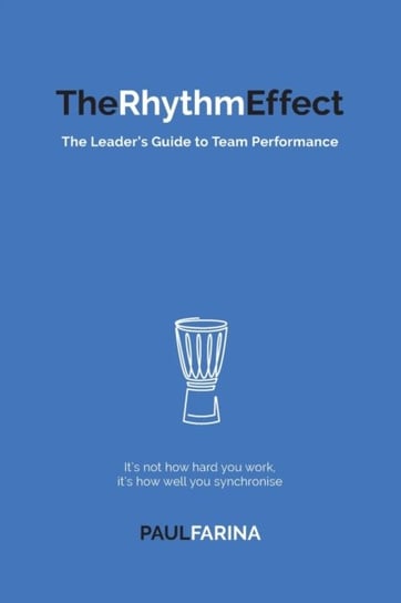 The Rhythm Effect: The Leaders Guide to Team Performance Paul Farina