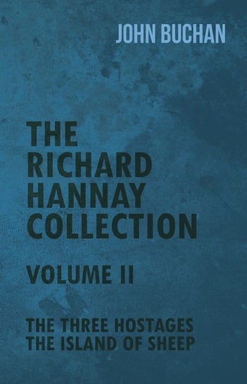 The Richard Hannay Collection - Volume II - The Three Hostages, The Island of Sheep John Buchan