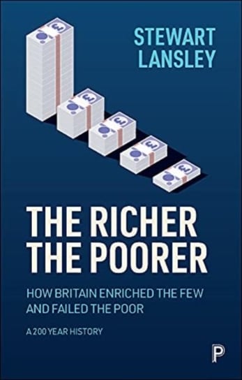 The Richer, The Poorer: How Britain Enriched the Few and Failed the Poor. A 200-Year History Opracowanie zbiorowe