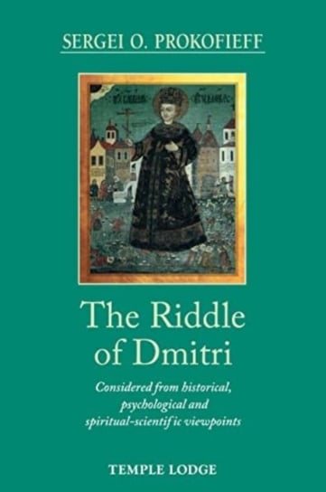 The Riddle of Dmitri: Considered from historical, psychological and spiritual-scientific viewpoints Sergei O. Prokofieff
