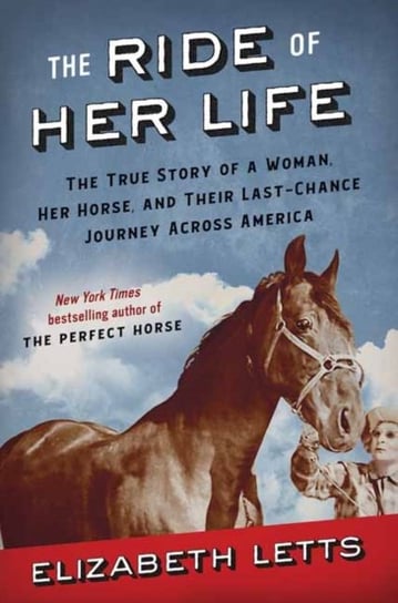 The Ride of Her Life: The True Story of a Woman, Her Horse, and Their Last-Chance Journey Across Ame Letts Elizabeth
