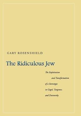 The Ridiculous Jew: The Exploitation and Transformation of a Stereotype in Gogol, Turgenev, and Dostoevsky Rosenshield Gary