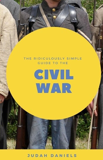 The Ridiculously Simple Guide to the Civil War Daniels Judah