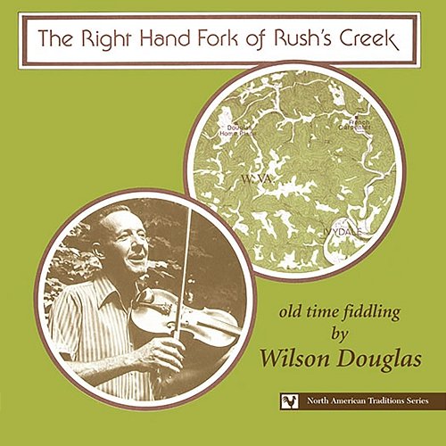 The Right Hand Fork Of Rush's Creek: Old Time Fiddling By Wilson Douglas Wilson Douglas