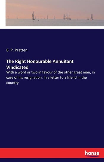 The Right Honourable Annuitant Vindicated Pratten B. P.
