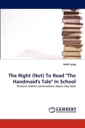 The Right (Not) to Read "The Handmaid's Tale" in School Laing Heidi